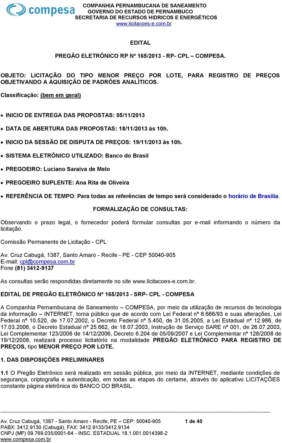 SISTEMA ELETRÔNICO UTILIZADO: Banco do Brasil PREGOEIRO: Luciano Saraiva de Melo PREGOEIRO SUPLENTE: Ana Rita de Oliveira REFERÊNCIA DE TEMPO: Para todas as referências de tempo será considerado o