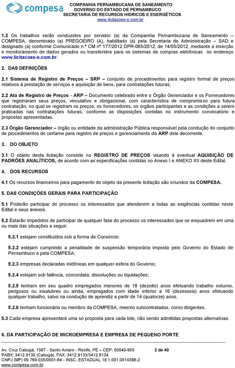 DAS DEFINIÇÕES 2.1 Sistema de Registro de Preços SRP conjunto de procedimentos para registro formal de preços relativos à prestação de serviços e aquisição de bens, para contratações futuras; 2.