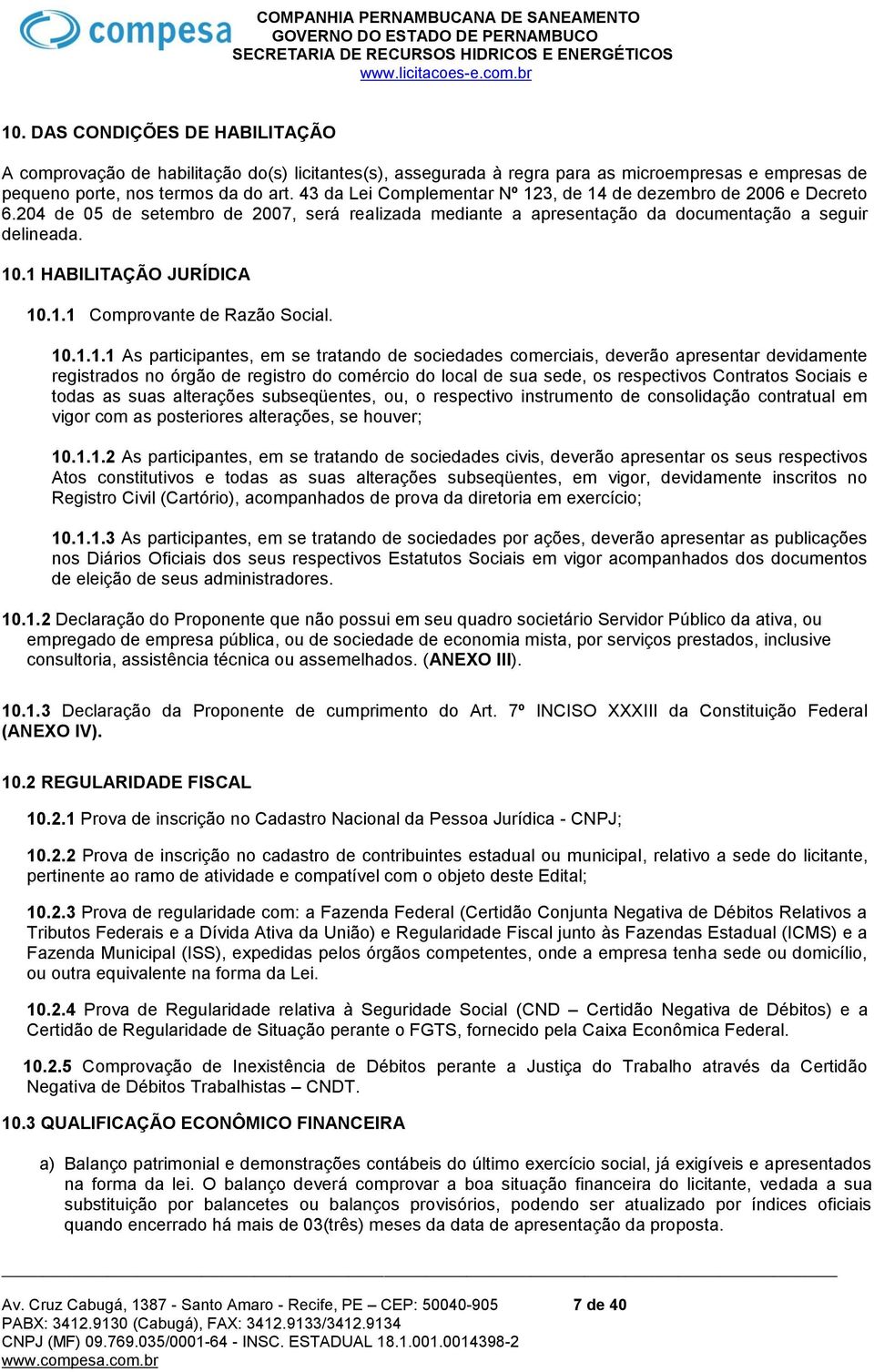 1 HABILITAÇÃO JURÍDICA 10.1.1 Comprovante de Razão Social. 10.1.1.1 As participantes, em se tratando de sociedades comerciais, deverão apresentar devidamente registrados no órgão de registro do