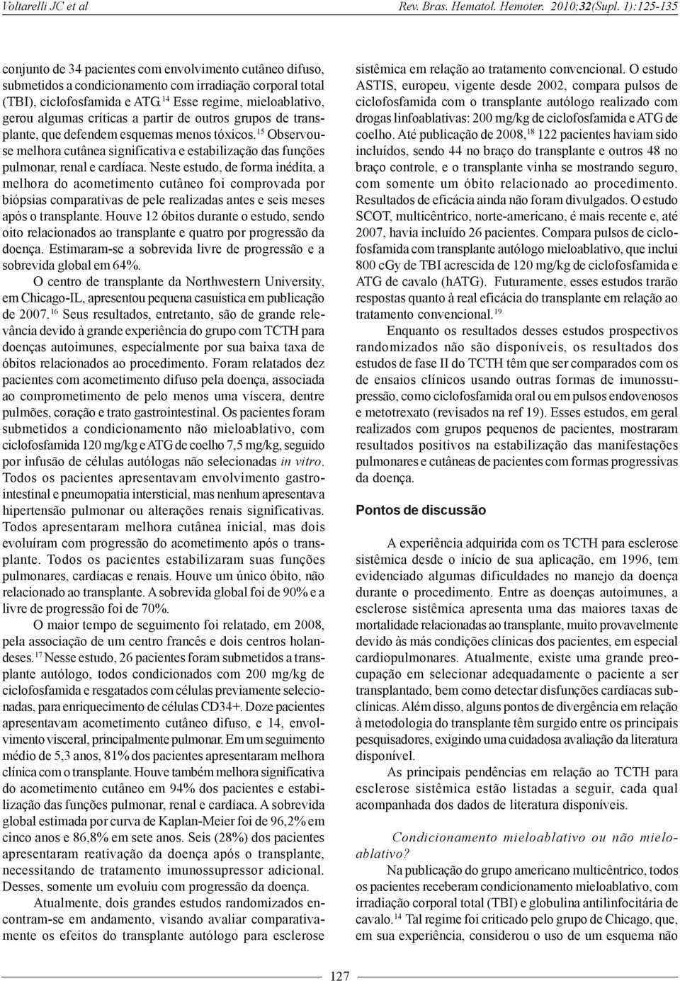 14 Esse regime, mieloablativo, gerou algumas críticas a partir de outros grupos de transplante, que defendem esquemas menos tóxicos.