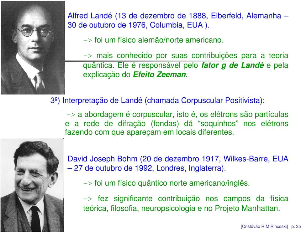 3º) Interpretação de Landé (chamada Corpuscular Positivista): -> a abordagem é corpuscular, isto é, os elétrons são partículas e a rede de difração (fendas) dá soquinhos nos elétrons fazendo com que