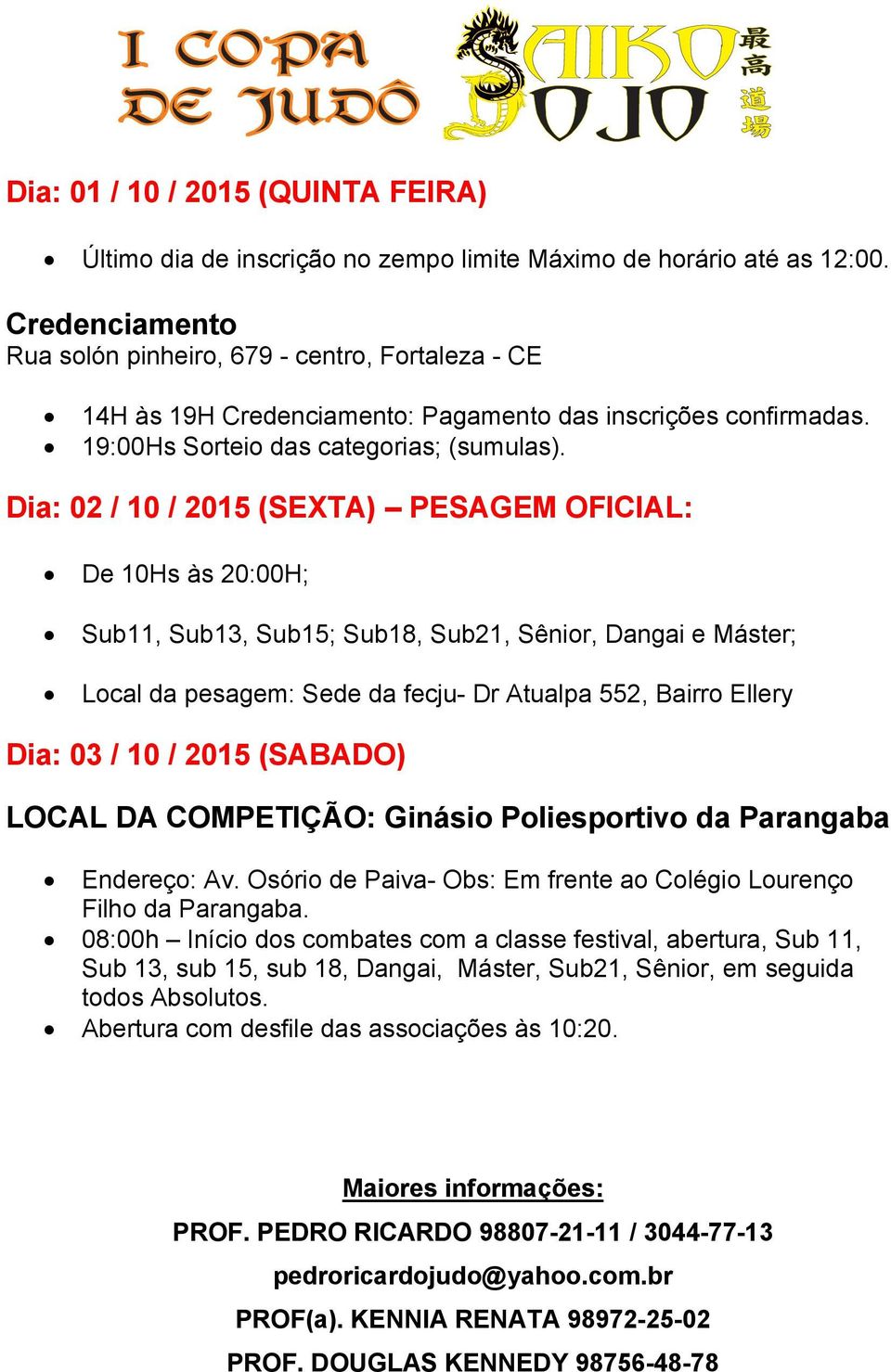 Dia: 02 / 10 / 2015 (SEXTA) PESAGEM OFICIAL: De 10Hs às 20:00H; Sub11, Sub13, Sub15; Sub18, Sub21, Sênior, Dangai e Máster; Local da pesagem: Sede da fecju- Dr Atualpa 552, Bairro Ellery Dia: 03 / 10