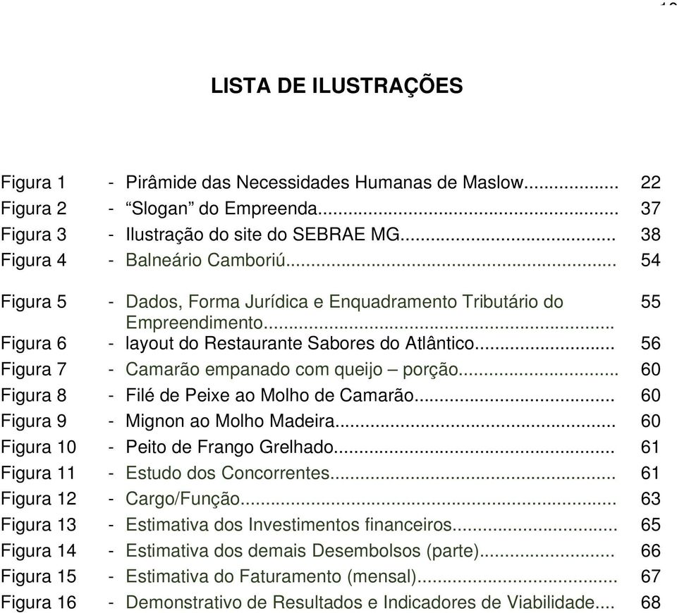 .. 60 Figura 8 - Filé de Peixe ao Molho de Camarão... 60 Figura 9 - Mignon ao Molho Madeira... 60 Figura 10 - Peito de Frango Grelhado... 61 Figura 11 - Estudo dos Concorrentes.