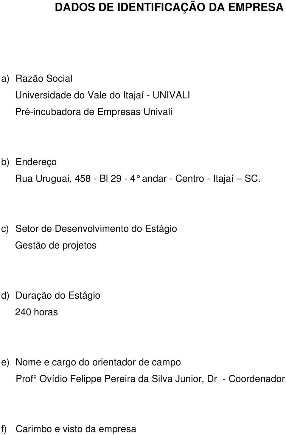 c) Setor de Desenvolvimento do Estágio Gestão de projetos d) Duração do Estágio 240 horas e) Nome e