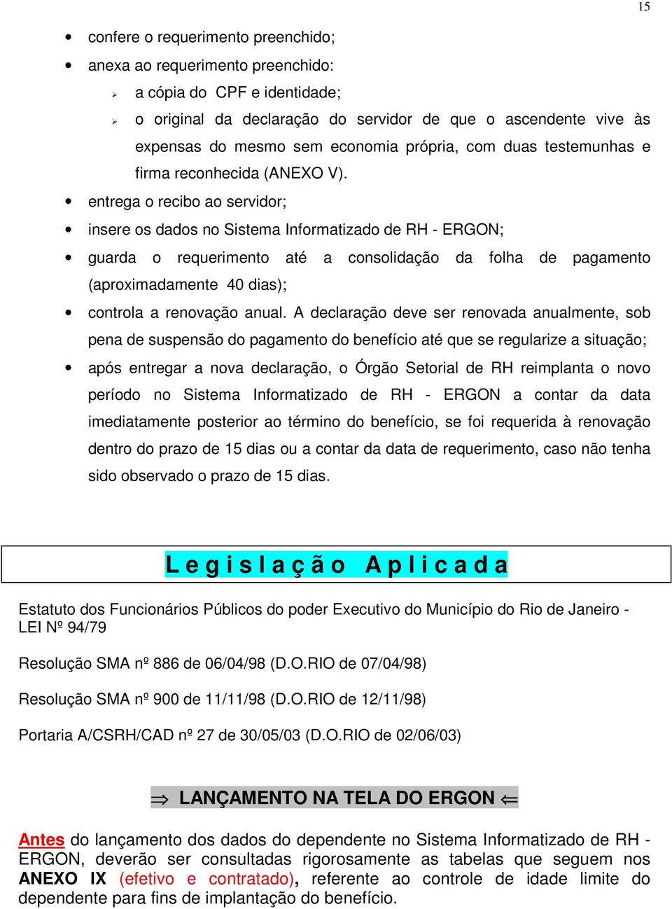 entrega o recibo ao servidor; insere os dados no Sistema Informatizado de RH - ERGON; guarda o requerimento até a consolidação da folha de pagamento (aproximadamente 40 dias); controla a renovação