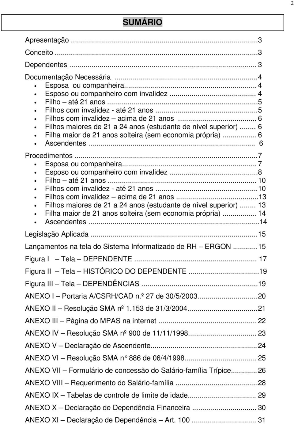 .. 6 Filha maior de 21 anos solteira (sem economia própria)... 6 Ascendentes... 6 Procedimentos... 7 Esposa ou companheira... 7 Esposo ou companheiro com invalidez...8 Filho até 21 anos.