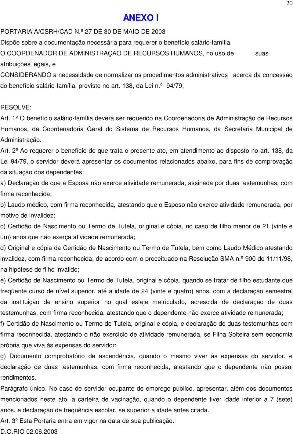 salário-família, previsto no art. 138, da Lei n.º 94/79, RESOLVE: Art.