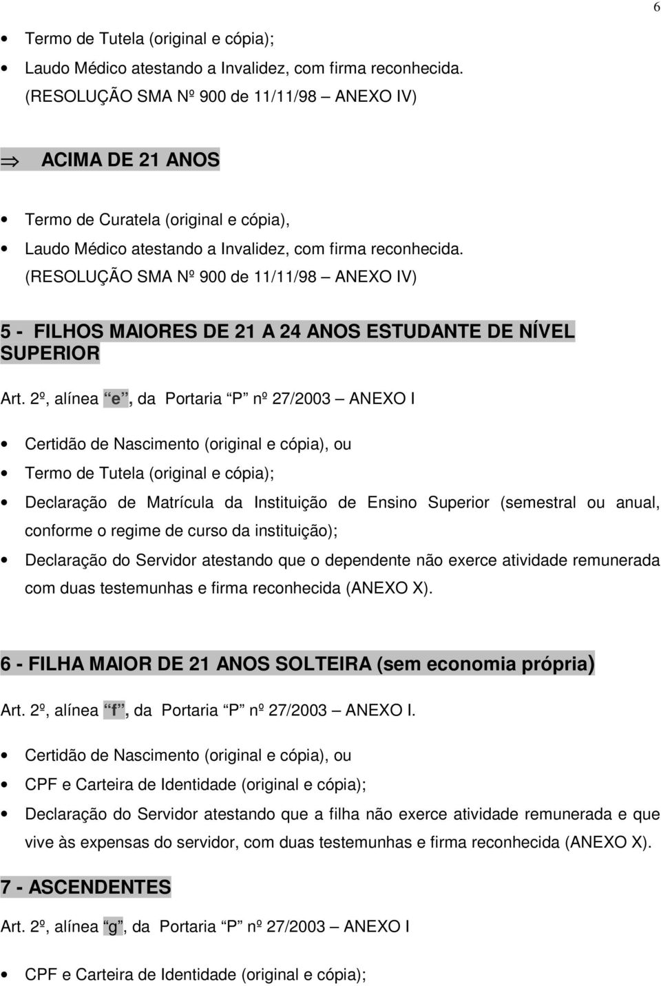 (RESOLUÇÃO SMA Nº 900 de 11/11/98 ANEXO IV) 5 - FILHOS MAIORES DE 21 A 24 ANOS ESTUDANTE DE NÍVEL SUPERIOR Art.