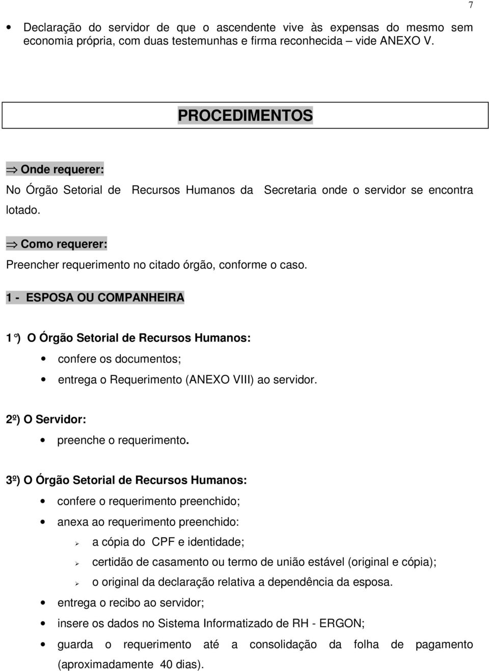 1 - ESPOSA OU COMPANHEIRA 1 ) O Órgão Setorial de Recursos Humanos: confere os documentos; entrega o Requerimento (ANEXO VIII) ao servidor. 2º) O Servidor: preenche o requerimento.