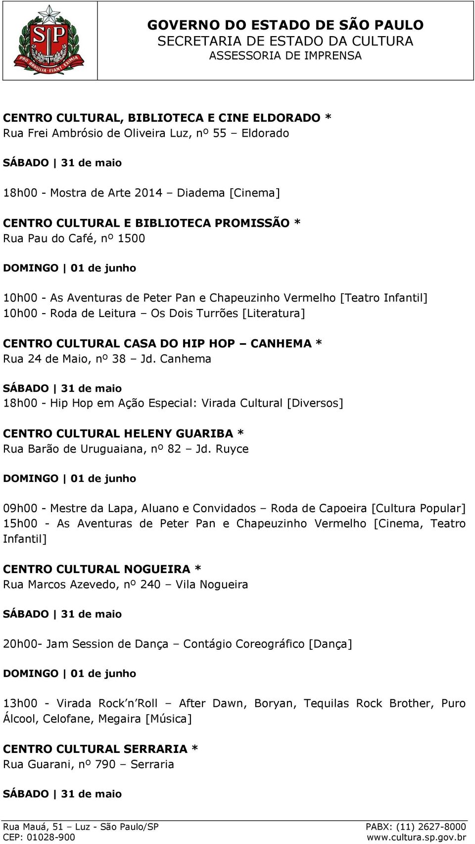 Jd. Canhema 18h00 - Hip Hop em Ação Especial: Virada Cultural [Diversos] CENTRO CULTURAL HELENY GUARIBA * Rua Barão de Uruguaiana, nº 82 Jd.