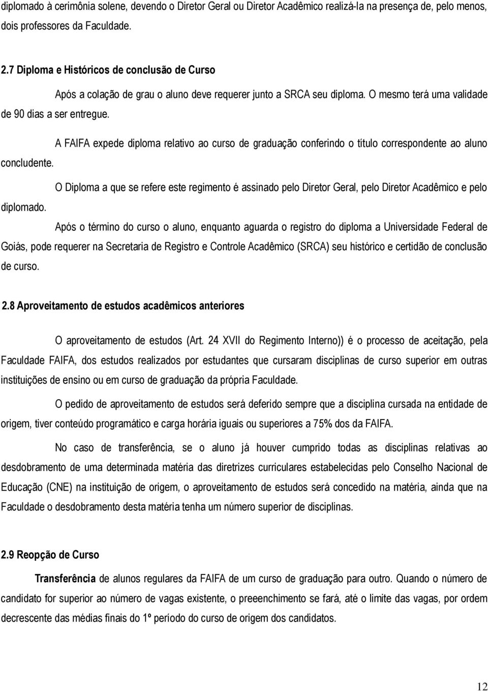 A FAIFA expede diploma relativo ao curso de graduação conferindo o título correspondente ao aluno concludente.