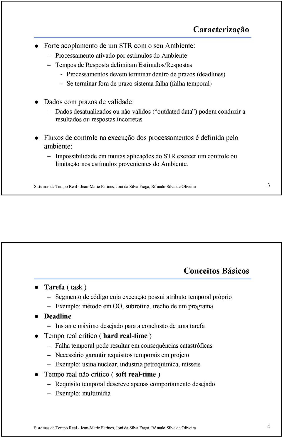 (deadlines) - Se terminar fora de prazo sistema falha (falha temporal)!