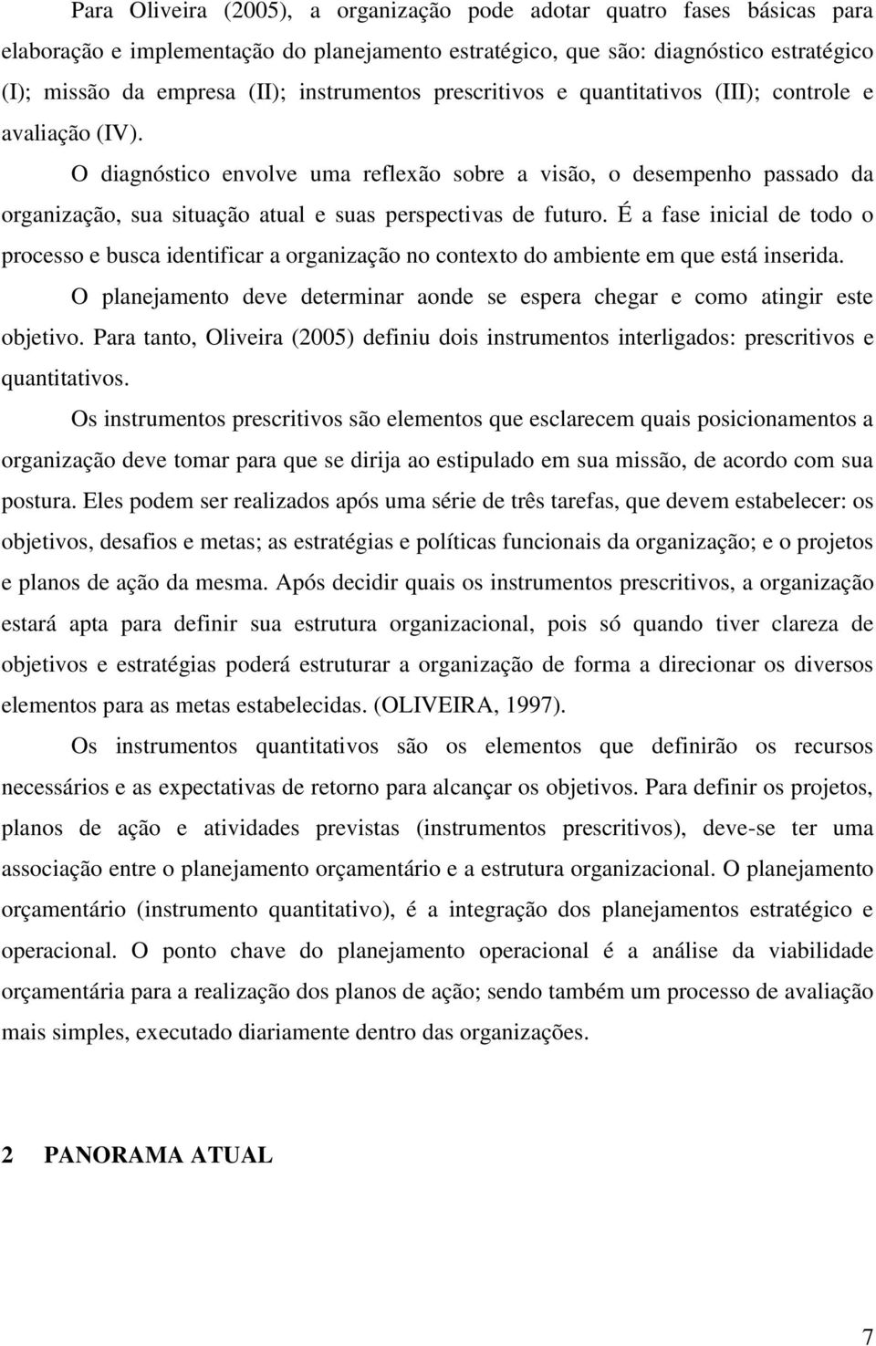 O diagnóstico envolve uma reflexão sobre a visão, o desempenho passado da organização, sua situação atual e suas perspectivas de futuro.