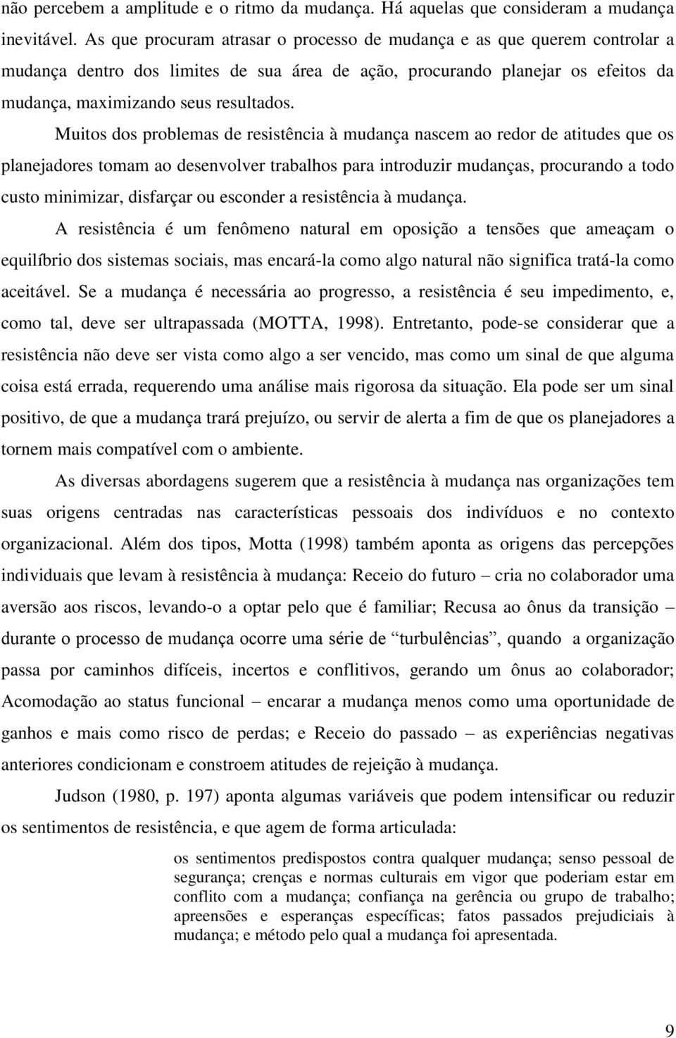 Muitos dos problemas de resistência à mudança nascem ao redor de atitudes que os planejadores tomam ao desenvolver trabalhos para introduzir mudanças, procurando a todo custo minimizar, disfarçar ou