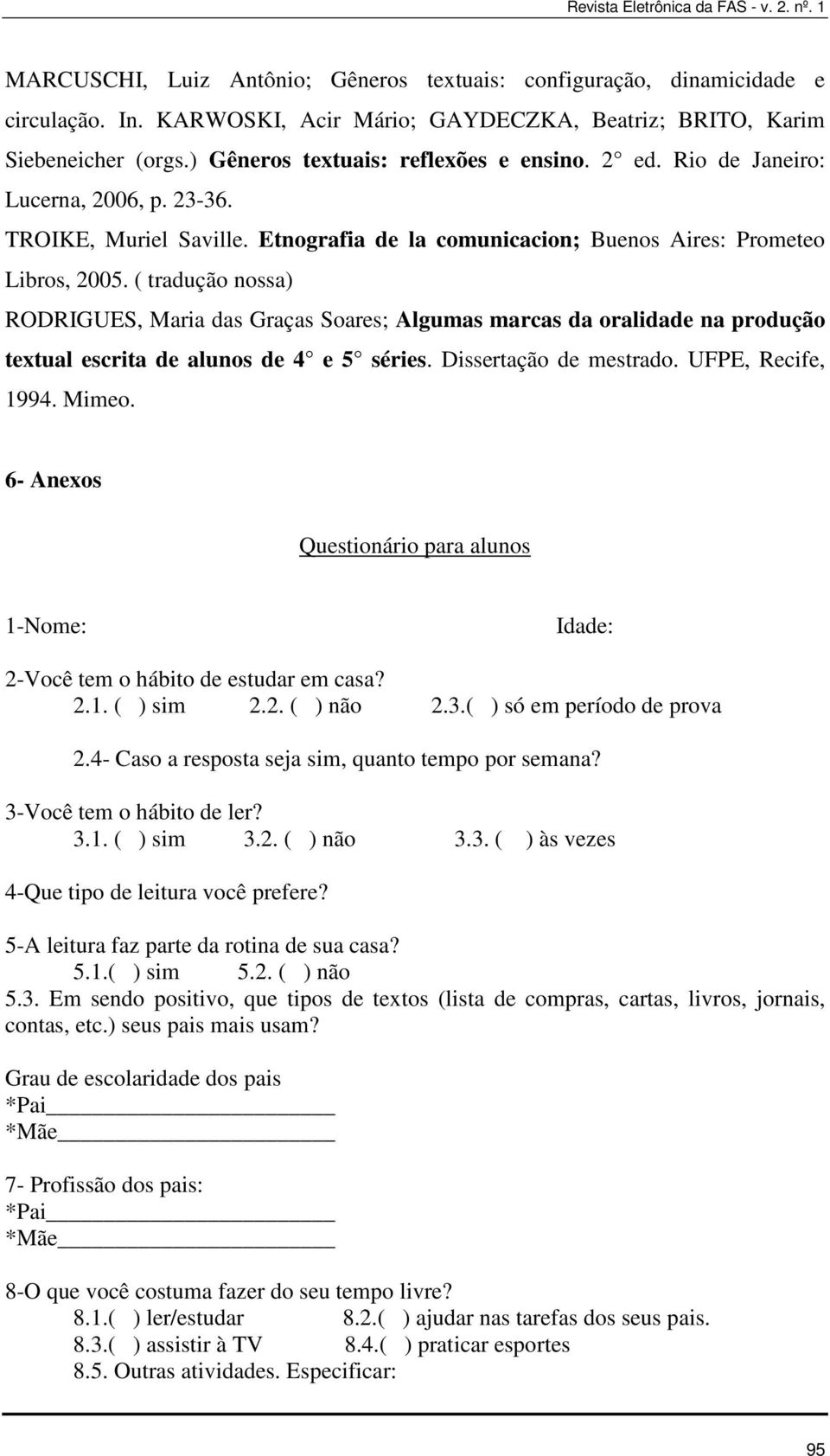 ( tradução nossa) RODRIGUES, Maria das Graças Soares; Algumas marcas da oralidade na produção textual escrita de alunos de 4 e 5 séries. Dissertação de mestrado. UFPE, Recife, 1994. Mimeo.