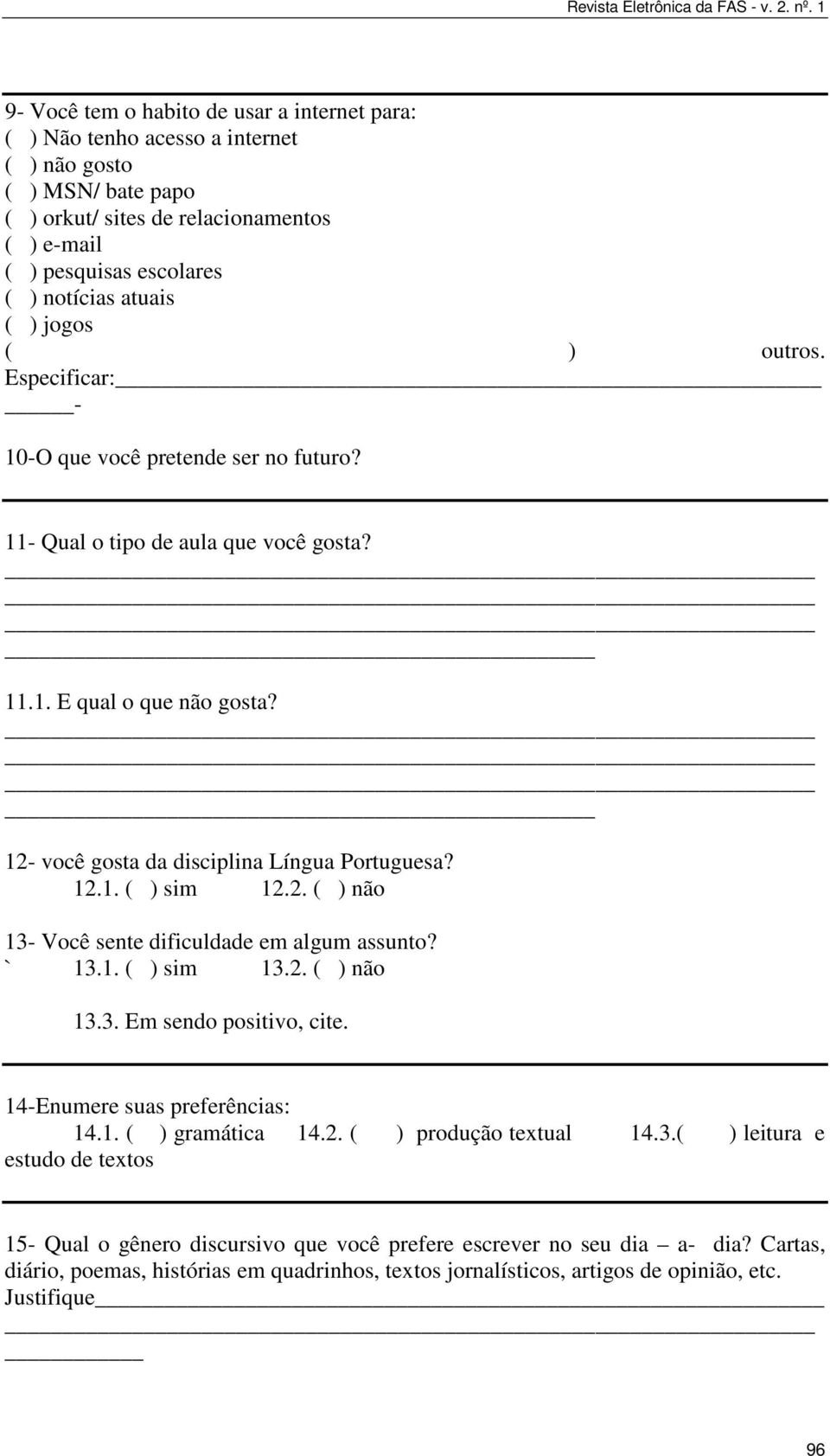 12.1. ( ) sim 12.2. ( ) não 13- Você sente dificuldade em algum assunto? ` 13.1. ( ) sim 13.2. ( ) não 13.3. Em sendo positivo, cite. 14-Enumere suas preferências: 14.1. ( ) gramática 14.2. ( ) produção textual 14.