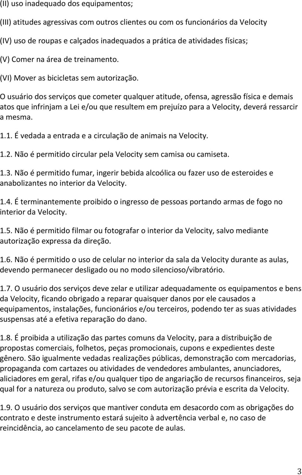 O usuário dos serviços que cometer qualquer atitude, ofensa, agressão física e demais atos que infrinjam a Lei e/ou que resultem em prejuízo para a Velocity, deverá ressarcir a mesma. 1.