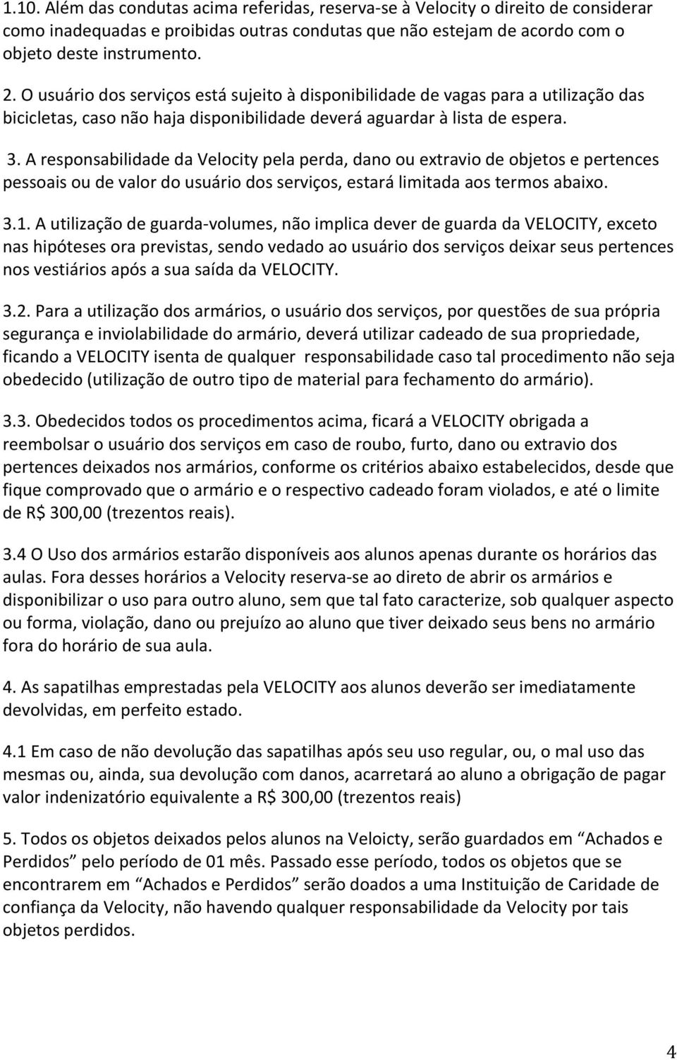 A responsabilidade da Velocity pela perda, dano ou extravio de objetos e pertences pessoais ou de valor do usuário dos serviços, estará limitada aos termos abaixo. 3.1.