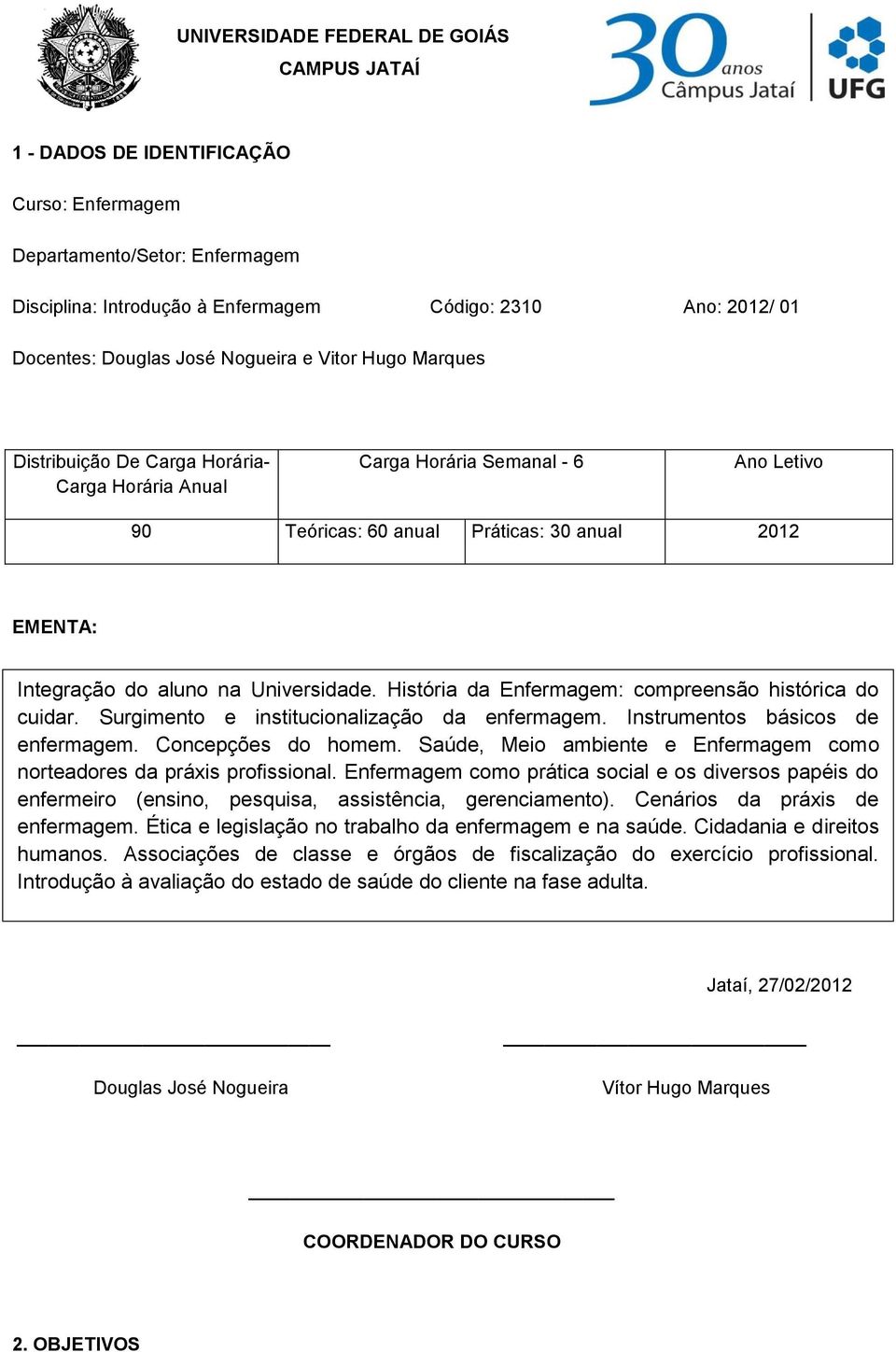 Universidade. História da Enfermagem: compreensão histórica do cuidar. Surgimento e institucionalização da enfermagem. Instrumentos básicos de enfermagem. Concepções do homem.