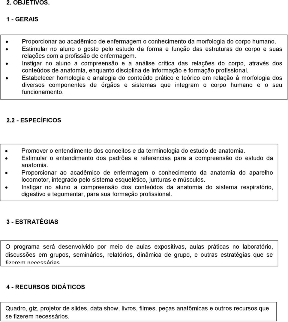 Instigar no aluno a compreensão e a análise crítica das relações do corpo, através dos conteúdos de anatomia, enquanto disciplina de informação e formação profissional.