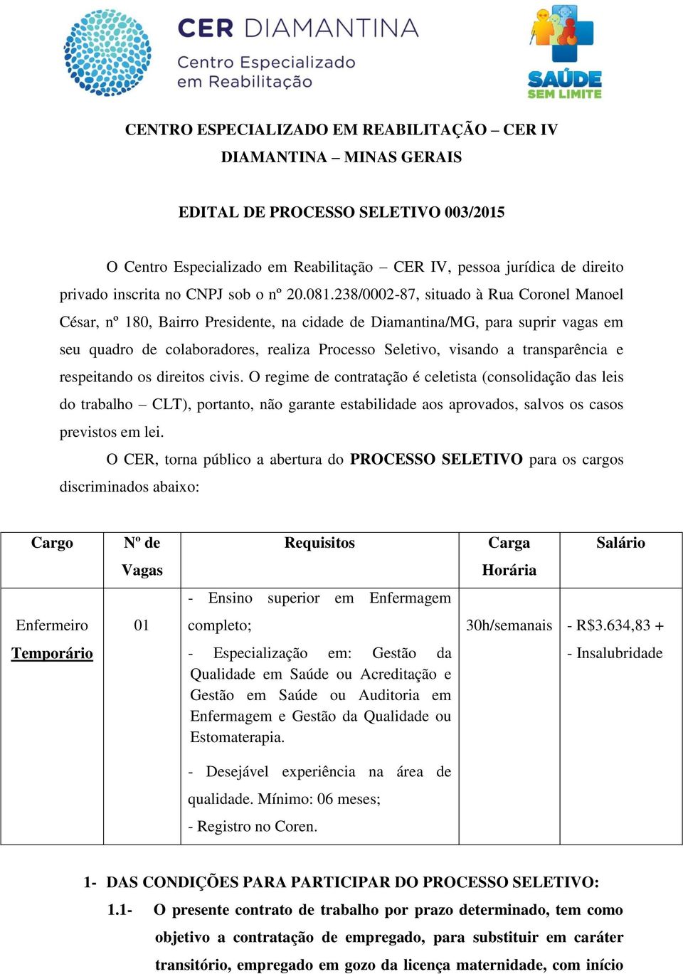 238/0002-87, situado à Rua Coronel Manoel César, nº 180, Bairro Presidente, na cidade de Diamantina/MG, para suprir vagas em seu quadro de colaboradores, realiza Processo Seletivo, visando a