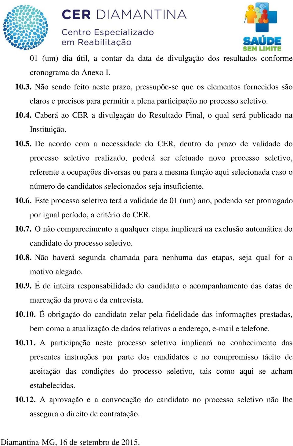 Caberá ao CER a divulgação do Resultado Final, o qual será publicado na Instituição. 10.5.