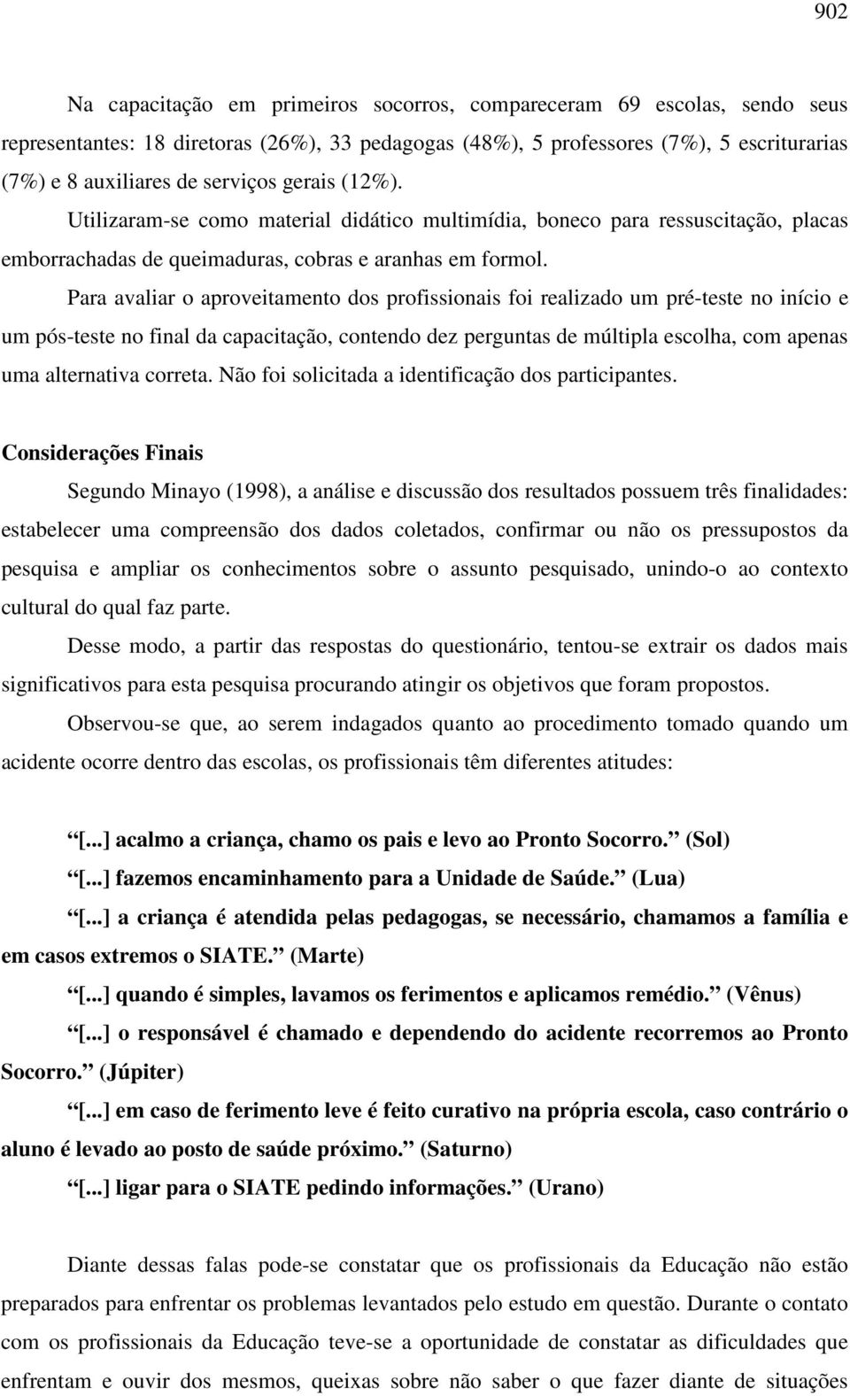 Para avaliar o aproveitamento dos profissionais foi realizado um pré-teste no início e um pós-teste no final da capacitação, contendo dez perguntas de múltipla escolha, com apenas uma alternativa