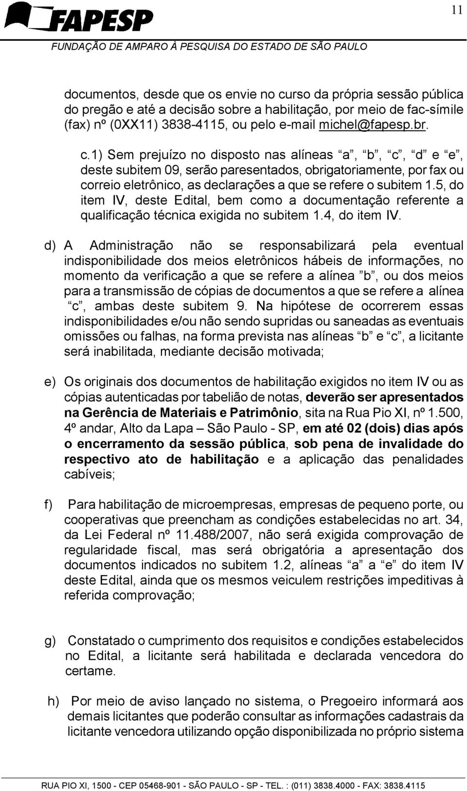 1) Sem prejuízo no disposto nas alíneas a, b, c, d e e, deste subitem 09, serão paresentados, obrigatoriamente, por fax ou correio eletrônico, as declarações a que se refere o subitem 1.