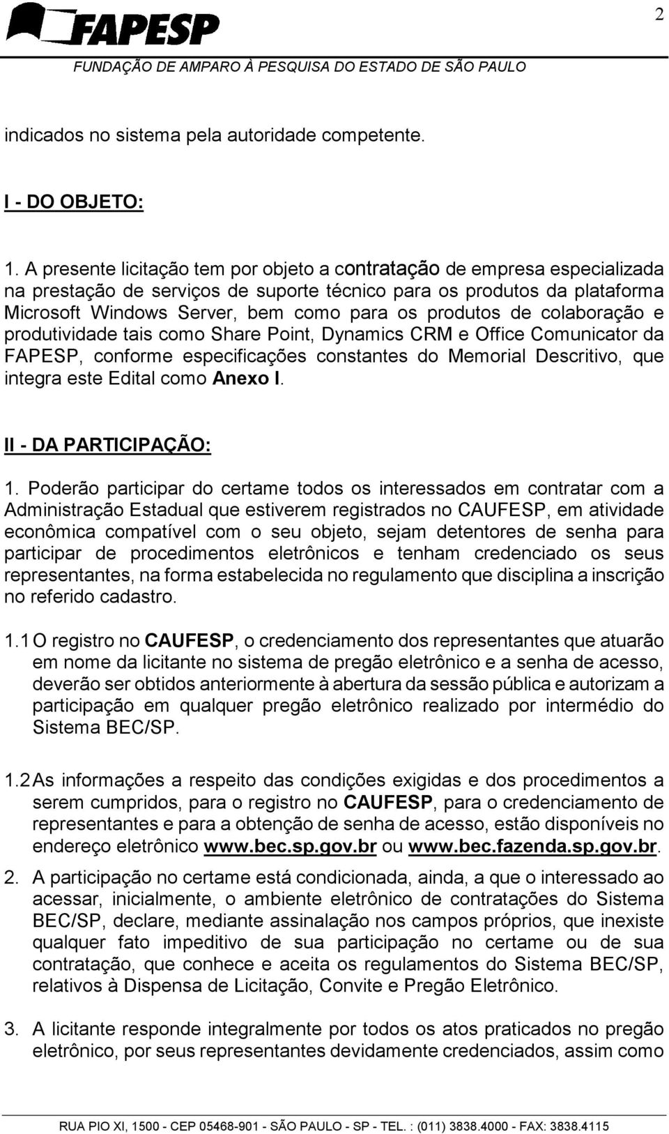 produtos de colaboração e produtividade tais como Share Point, Dynamics CRM e Office Comunicator da FAPESP, conforme especificações constantes do Memorial Descritivo, que integra este Edital como