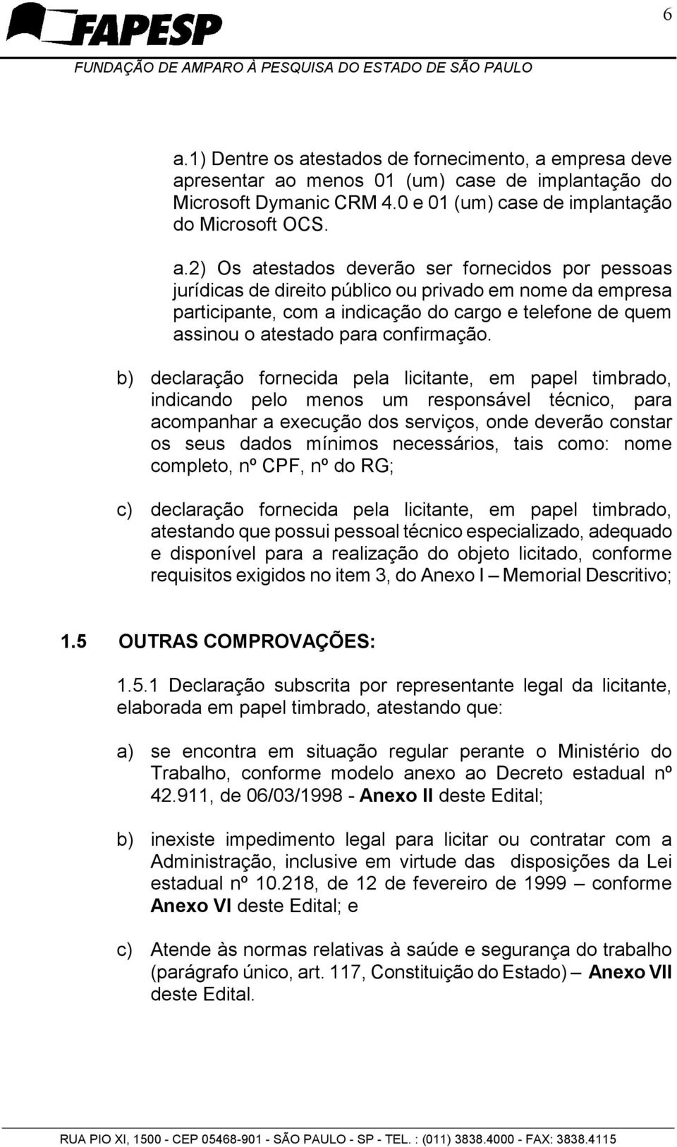 b) declaração fornecida pela licitante, em papel timbrado, indicando pelo menos um responsável técnico, para acompanhar a execução dos serviços, onde deverão constar os seus dados mínimos