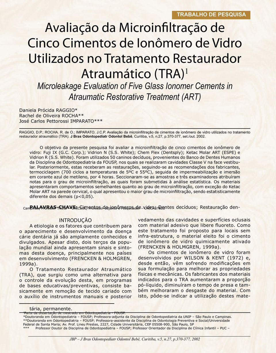 J Bras Odontopediatr Odontol Bebê, Curitiba, v.5, n.27, p.370-377, set./out. 2002. O objetivo da presente pesquisa foi avaliar a microinfiltração de cinco cimentos de ionômero de vidro: Fuji IX (G.C. Corp.