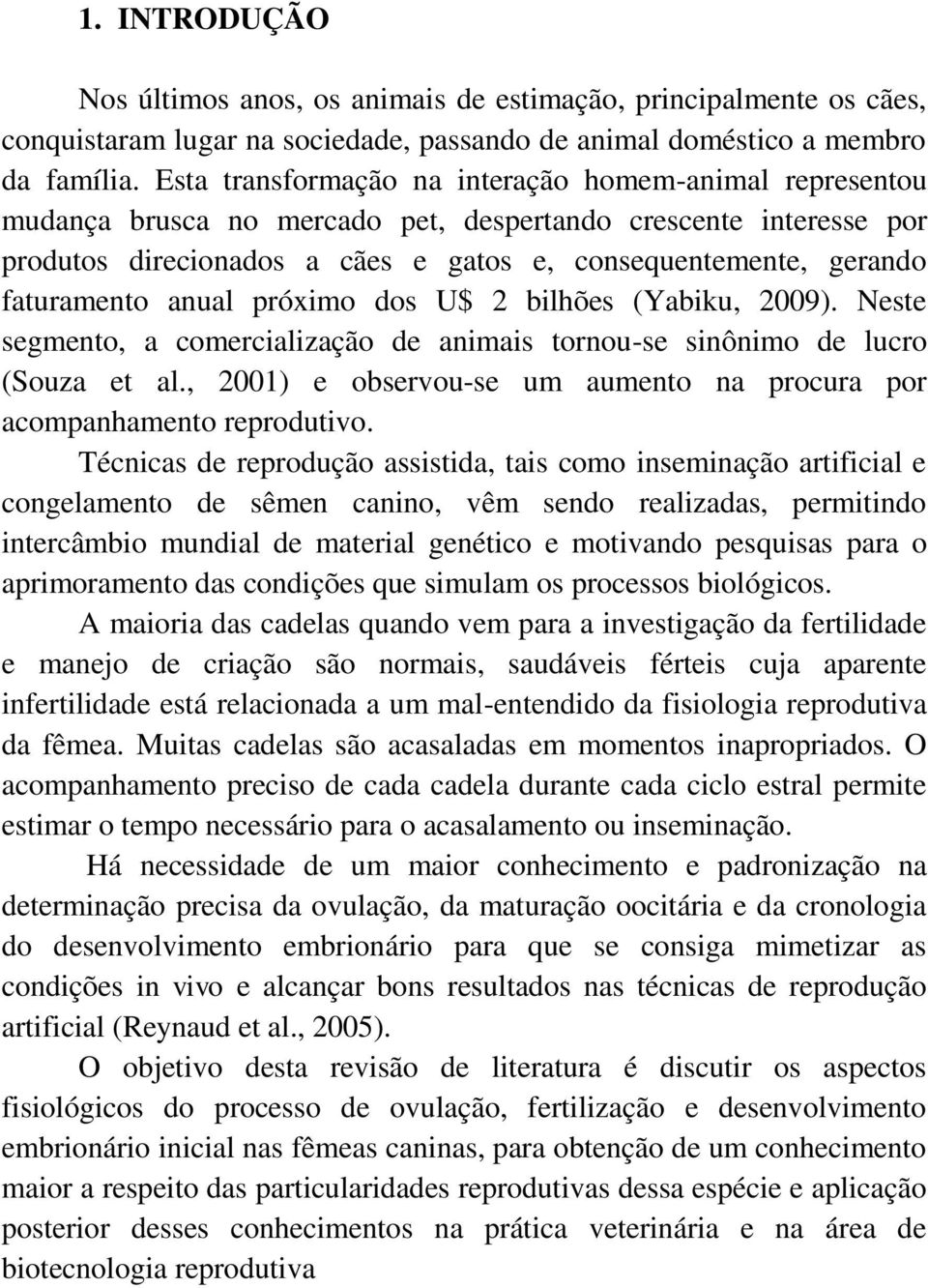 faturamento anual próximo dos U$ 2 bilhões (Yabiku, 2009). Neste segmento, a comercialização de animais tornou-se sinônimo de lucro (Souza et al.