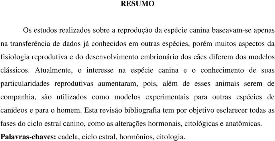 Atualmente, o interesse na espécie canina e o conhecimento de suas particularidades reprodutivas aumentaram, pois, além de esses animais serem de companhia, são utilizados como