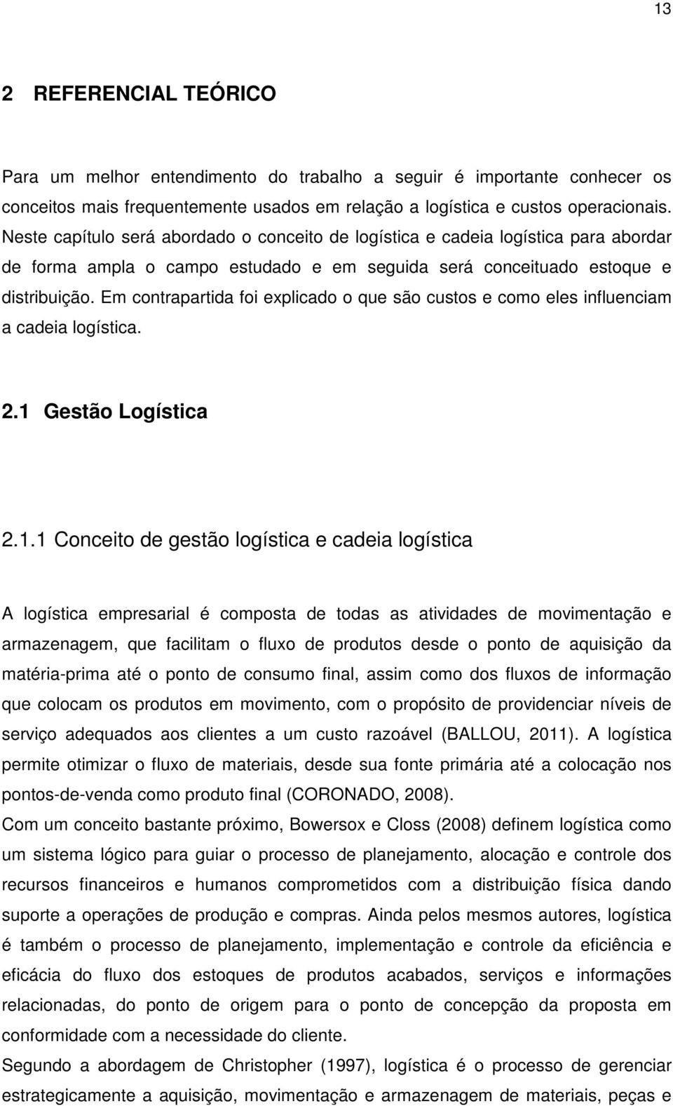 Em contrapartida foi explicado o que são custos e como eles influenciam a cadeia logística. 2.1 