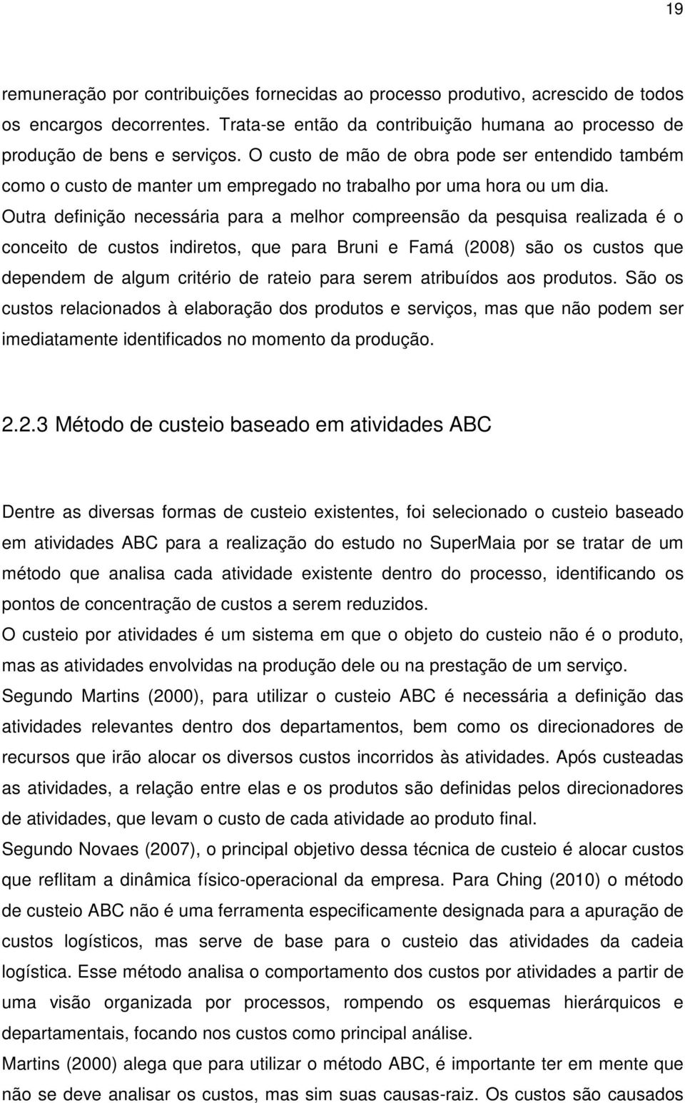 Outra definição necessária para a melhor compreensão da pesquisa realizada é o conceito de custos indiretos, que para Bruni e Famá (2008) são os custos que dependem de algum critério de rateio para