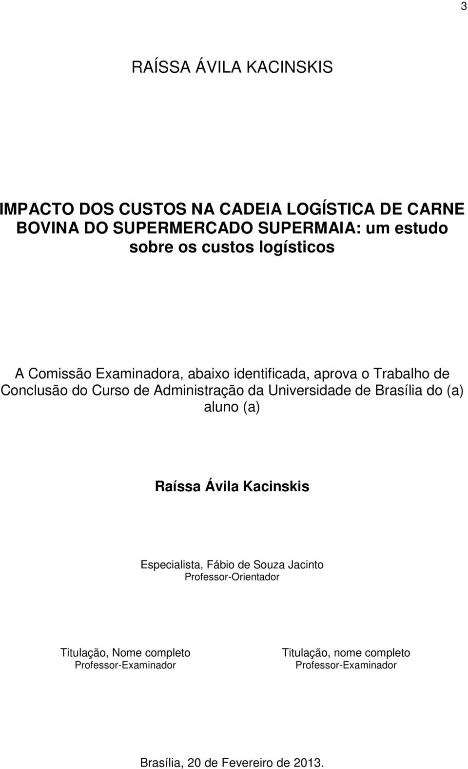 da Universidade de Brasília do (a) aluno (a) Raíssa Ávila Kacinskis Especialista, Fábio de Souza Jacinto