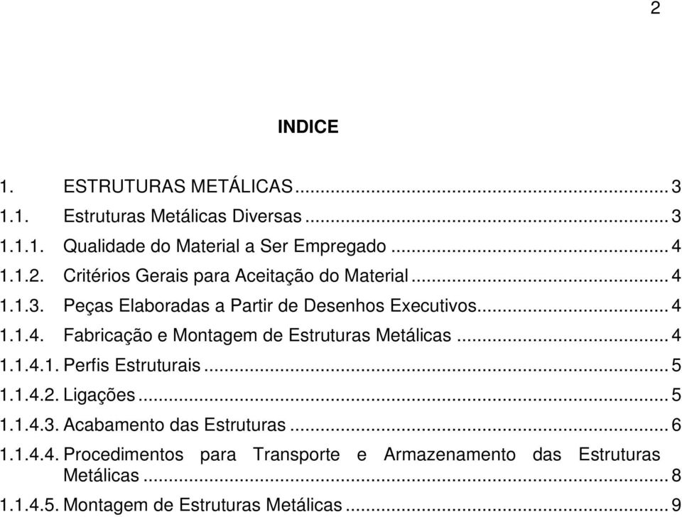 .. 5 1.1.4.2. Ligações... 5 1.1.4.3. Acabamento das Estruturas... 6 1.1.4.4. Procedimentos para Transporte e Armazenamento das Estruturas Metálicas.