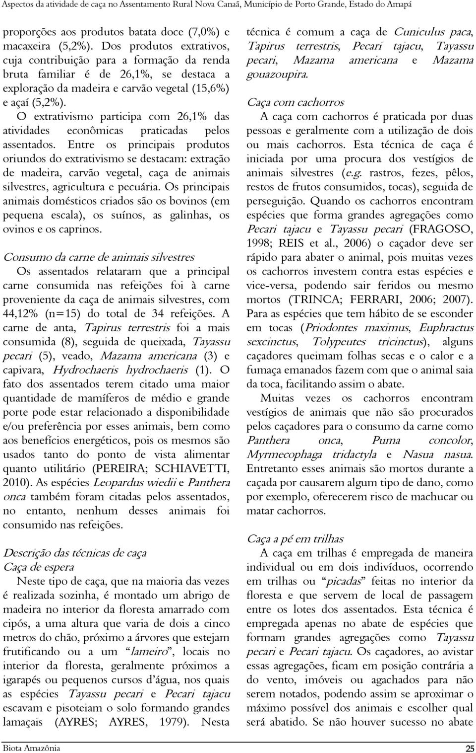 O extrativismo participa com 26,1% das atividades econômicas praticadas pelos assentados.