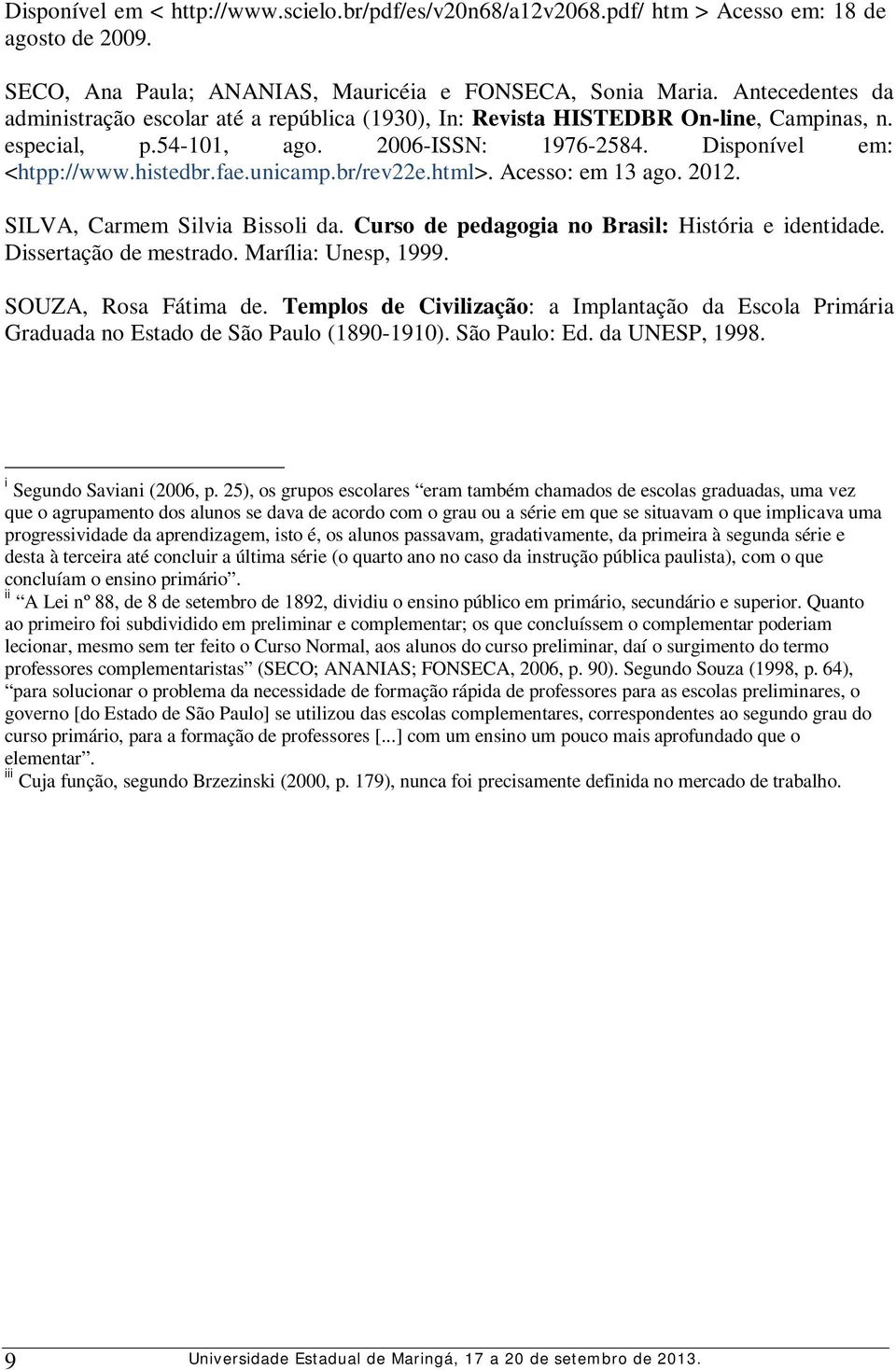 br/rev22e.html>. Acesso: em 13 ago. 2012. SILVA, Carmem Silvia Bissoli da. Curso de pedagogia no Brasil: História e identidade. Dissertação de mestrado. Marília: Unesp, 1999. SOUZA, Rosa Fátima de.