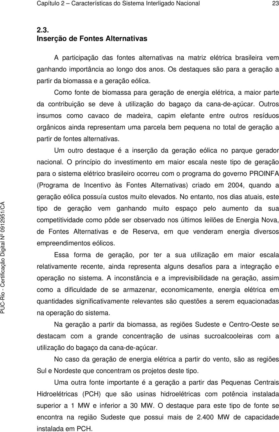 Os destaques são para a geração a partir da biomassa e a geração eólica.