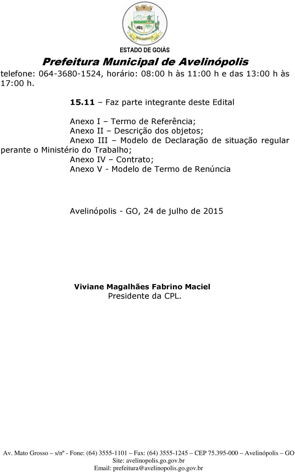 Anexo III Modelo de Declaração de situação regular perante o Ministério do Trabalho; Anexo IV