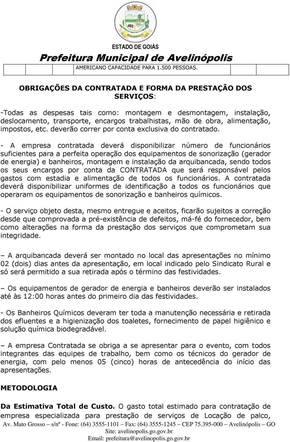 alimentação, impostos, etc. deverão correr por conta exclusiva do contratado.