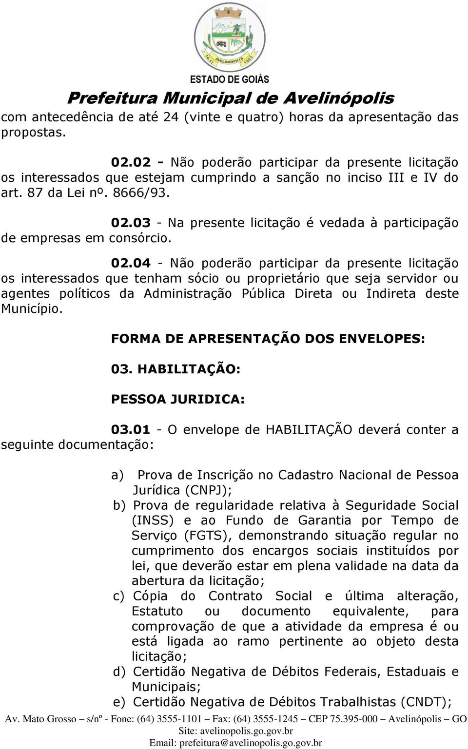 03 - Na presente licitação é vedada à participação de empresas em consórcio. 02.