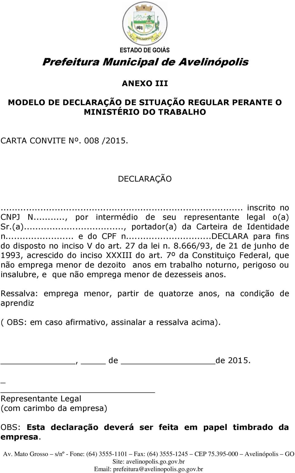 7º da Constituiço Federal, que não emprega menor de dezoito anos em trabalho noturno, perigoso ou insalubre, e que não emprega menor de dezesseis anos.