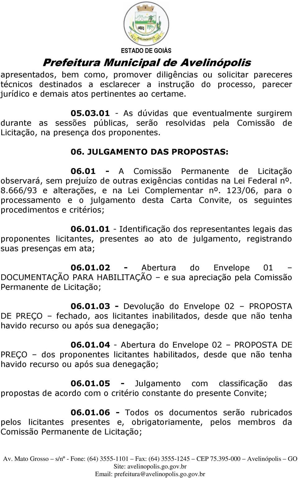 01 - A Comissão Permanente de Licitação observará, sem prejuízo de outras exigências contidas na Lei Federal nº. 8.666/93 e alterações, e na Lei Complementar nº.