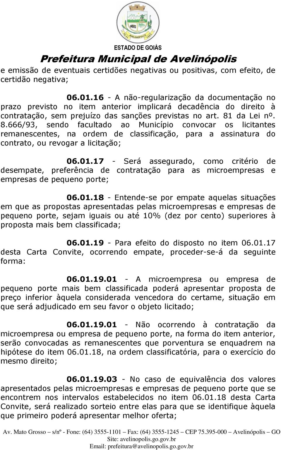 da Lei nº. 8.666/93, sendo facultado ao Município convocar os licitantes remanescentes, na ordem de classificação, para a assinatura do contrato, ou revogar a licitação; 06.01.