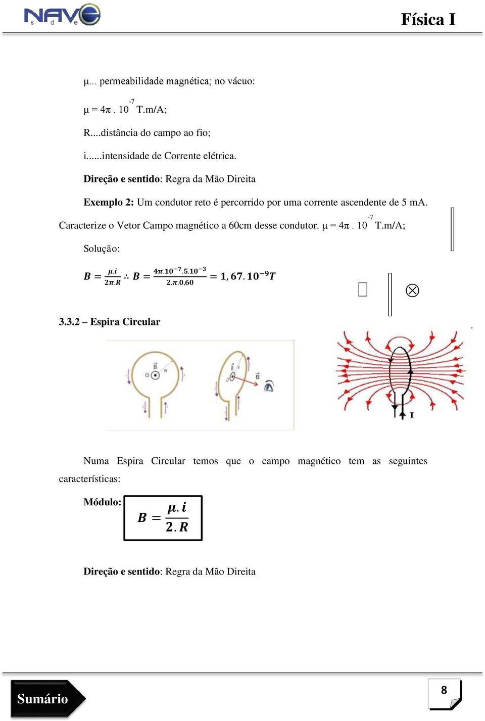 -7 Caracterize o Vetor Campo magnético a 60cm desse condutor. μ = 4π. 10 T.m/A; Solução: 𝝁.𝒊 𝑩 = 𝟐𝝅.𝑹 𝑩 = 𝟒𝝅.𝟏𝟎 𝟕.𝟓.𝟏𝟎 𝟑 𝟐.𝝅.𝟎,𝟔𝟎 = 𝟏, 𝟔𝟕.