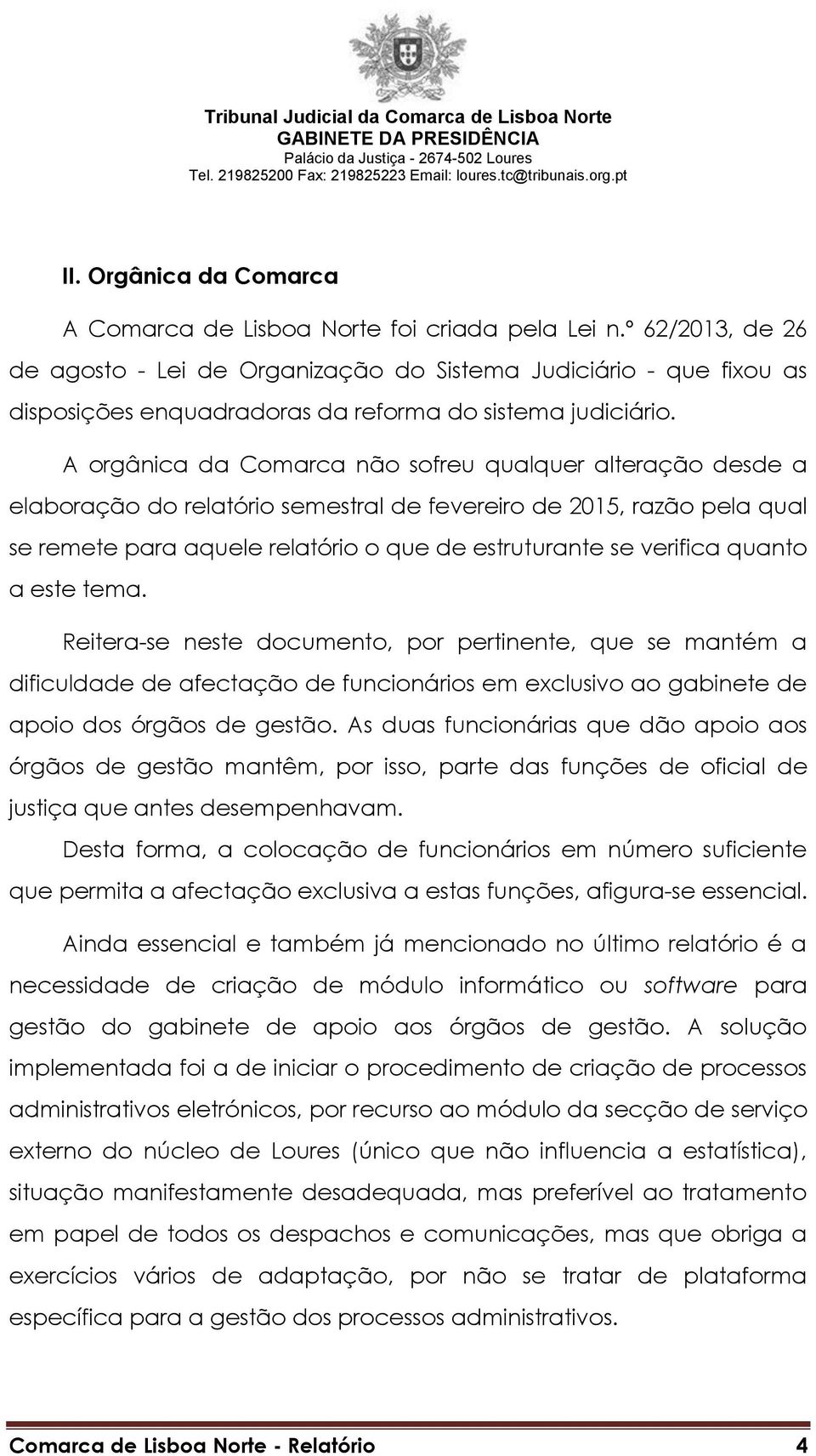 A orgânica da Comarca não sofreu qualquer alteração desde a elaboração do relatório semestral de fevereiro de 2015, razão pela qual se remete para aquele relatório o que de estruturante se verifica