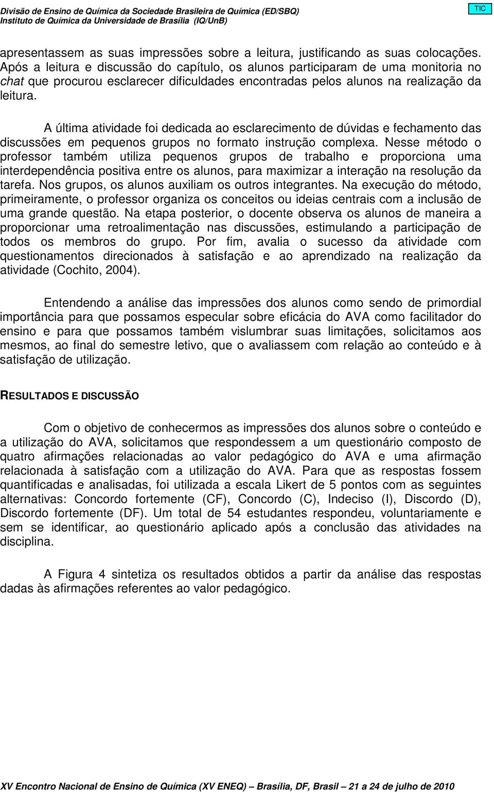 A última atividade foi dedicada ao esclarecimento de dúvidas e fechamento das discussões em pequenos grupos no formato instrução complexa.