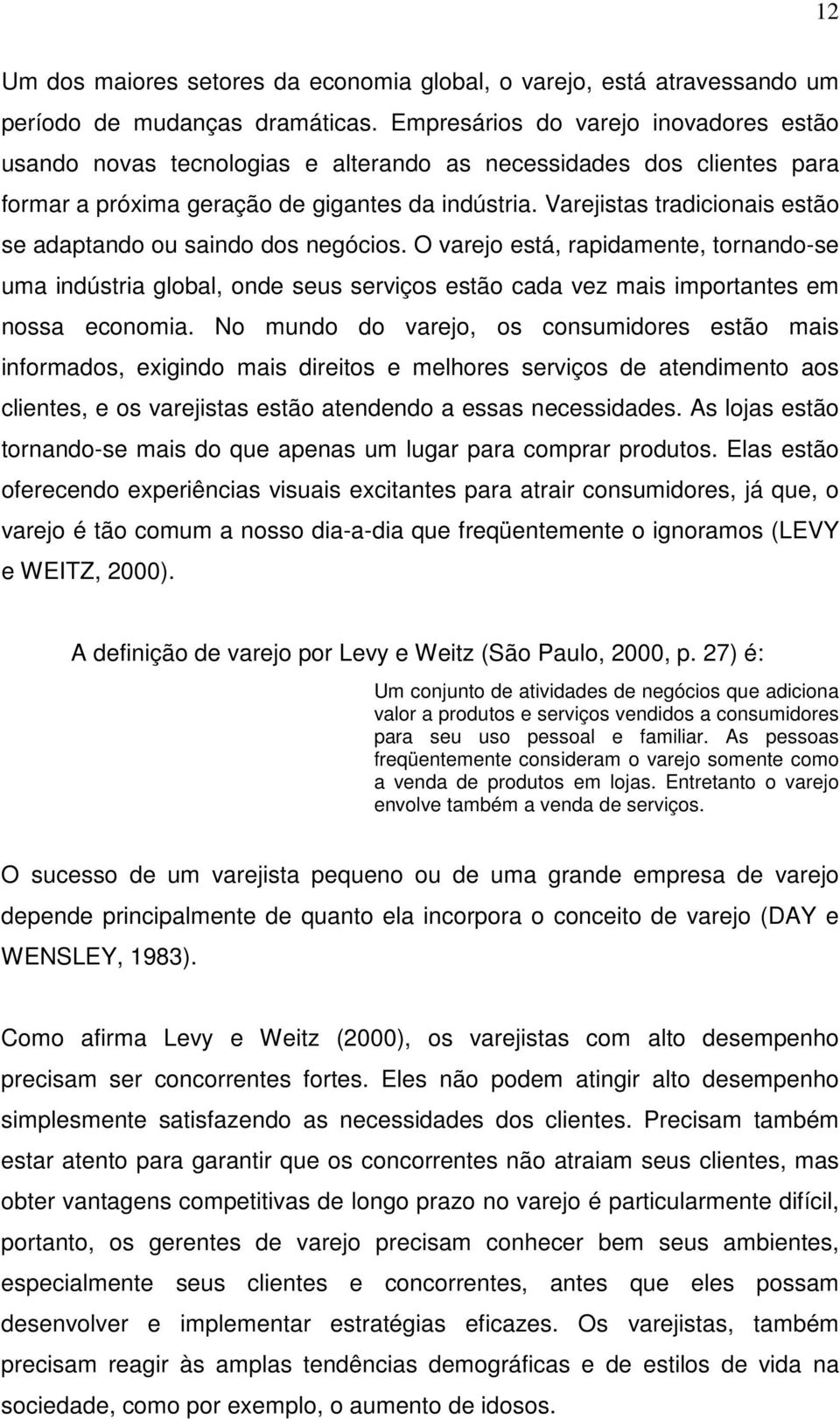 Varejistas tradicionais estão se adaptando ou saindo dos negócios. O varejo está, rapidamente, tornando-se uma indústria global, onde seus serviços estão cada vez mais importantes em nossa economia.